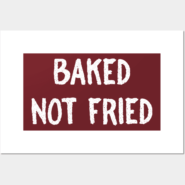 Baked Not Fried Wall Art by FoodieTees